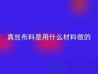 真丝布料是用什么材料做的？多少钱一米？@上海真丝布料乐玩手机网页版登录入口公司