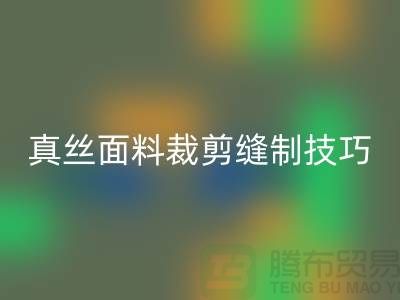 真丝面料裁剪缝制技巧——上海真丝布料乐玩手机网页版登录入口厂家