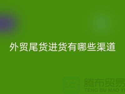 外贸尾货进货有哪些渠道-外贸服装尾货批发-外贸服装尾货乐玩手机网页版登录入口公司