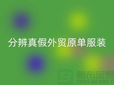 怎么分辨真假外贸原单服装-外贸原单服装尾货星空手机入口公司