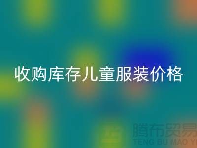 收购库存儿童服装价格优势最为显著-库存儿童服装乐玩手机网页版登录入口公司