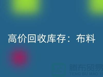 高价乐玩手机网页版登录入口库存：布料，面料，辅料，服装，让你的尾货成为财富