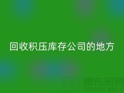 全国乐玩手机网页版登录入口积压库存的公司有哪些地方？-广州布料乐玩手机网页版登录入口公司
