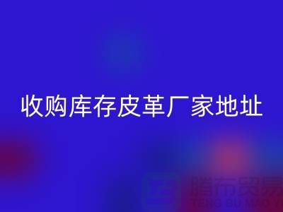 二手皮革乐玩手机网页版登录入口公司-求购真皮人造皮-收购库存皮革厂家地址