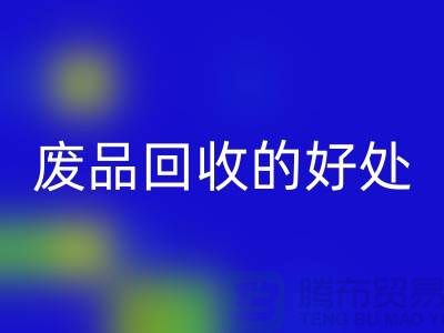 废品星空手机入口的好处-环保物资星空手机入口-废旧物资星空手机入口-上海物资星空手机入口公司
