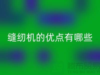 缝纫机的优点有哪些-Brother缝纫机星空手机入口价格-二手缝纫机星空手机入口公司