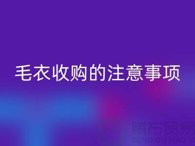 库存毛衣星空手机入口平台，毛衣收购的时候有哪些注意事项
