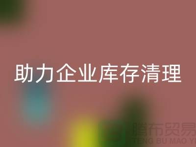 专业布料星空手机入口公司助力企业库存清理—上海腾布贸易