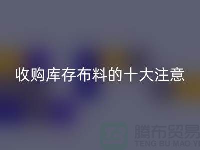 收购库存布料的十大注意事项_乐玩手机网页版登录入口