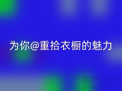 重拾衣橱的魅力：上海服装星空手机入口公司为你解锁时尚新奇！