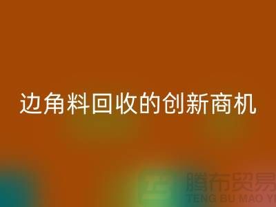 环保生意不走寻常路：废布边角料星空手机入口公司的创新商机