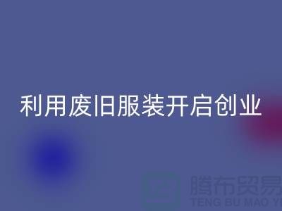 上海服装乐玩手机网页版登录入口公司隐形财富：利用废旧服装开启创业机遇