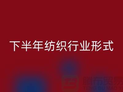 2023年下半年纺织行业形式会有所好转-上海纺织布料乐玩手机网页版登录入口市场