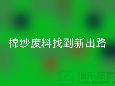 上海棉纱星空手机入口公司：绿色环保，为棉纱废料找到新出路