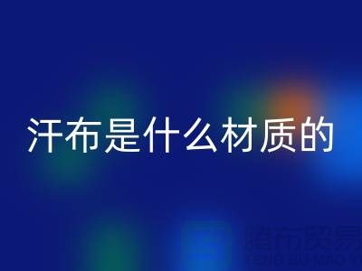 汗布是什么材质的布料？——针织面料乐玩手机网页版登录入口厂家揭秘