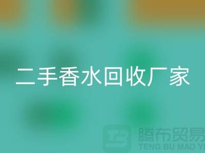 二手香水乐玩手机网页版登录入口厂家：品牌香水乐玩手机网页版登录入口价格与过期化妆品乐玩手机网页版登录入口平台解析