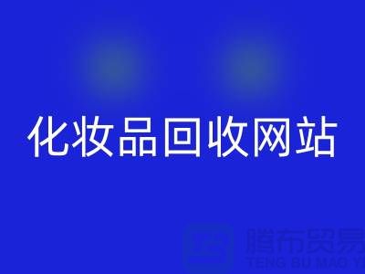 过期化妆品乐玩手机网页版登录入口网站有哪些，求推荐：上海腾布贸易