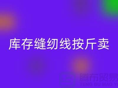 库存缝纫线按斤卖多少钱——上海光头库存乐玩手机网页版登录入口公司