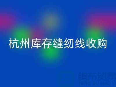 在杭州，库存缝纫线收购多少钱一吨——杭州光头库存星空手机入口公司