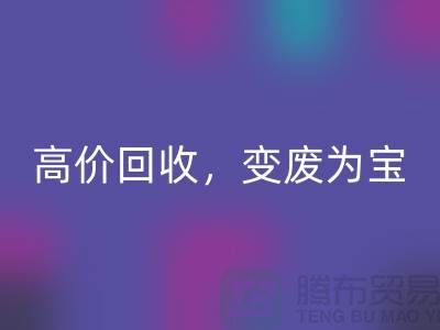 杭州布料辅料乐玩手机网页版登录入口厂家：高价乐玩手机网页版登录入口，轻松变废为宝