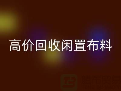 上海布料辅料星空手机入口公司：高价星空手机入口闲置布料，解决库存难题