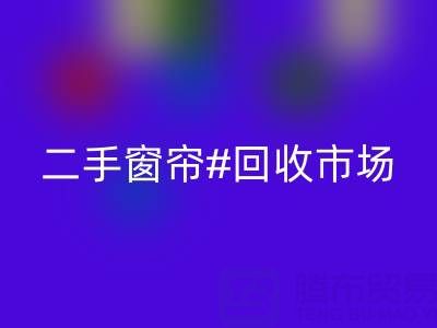 二手窗帘乐玩手机网页版登录入口市场：打造品质生活的环保选择