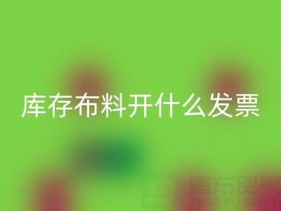 去厂家乐玩手机网页版登录入口库存布料开什么发票？——服装尾货乐玩手机网页版登录入口公司