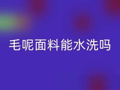 毛呢面料能水洗吗？正确清洗方法与上海布料乐玩手机网页版登录入口指南