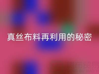 上海真丝布料乐玩手机网页版登录入口电话直击行业内幕：了解真丝布料再利用的秘密