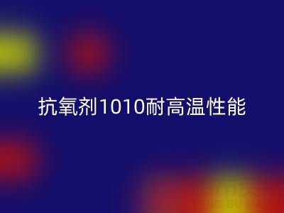 抗氧剂1010耐高温性能解析及其在废旧染料星空手机入口中的关键作用