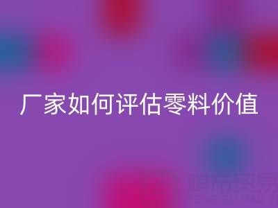 上海真丝面料乐玩手机网页版登录入口价格表详解：厂家如何评估零料价值？
