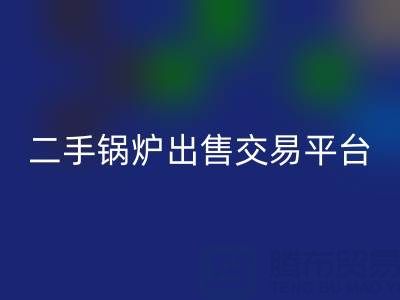 二手锅炉出售交易平台有哪些官网——废旧锅炉星空手机入口网