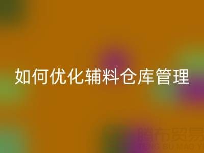 服装辅料乐玩手机网页版登录入口企业如何优化辅料仓库管理？流程与规范全解析