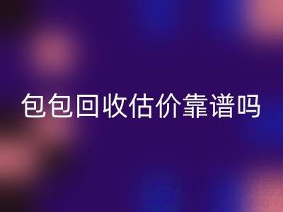 香奈儿包包星空手机入口估价靠谱吗？如何避免被忽悠？
