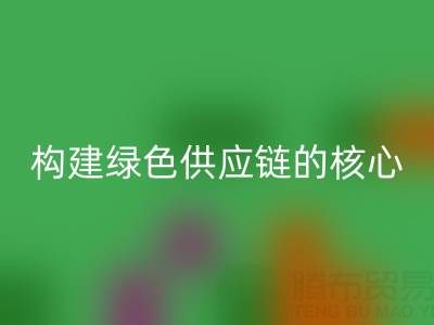 杭州库存布料乐玩手机网页版登录入口：构建绿色供应链的核心力量