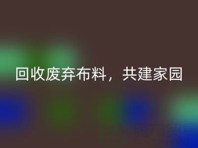 上海真丝布料乐玩手机网页版登录入口公司：乐玩手机网页版登录入口废弃布料，共建环保家园