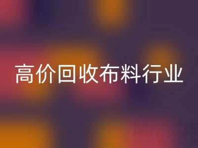 高价乐玩手机网页版登录入口布料行业的市场竞争态势与机遇
