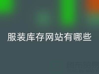 服装库存网站哪个好？有哪些服务——上海布料乐玩手机网页版登录入口公司